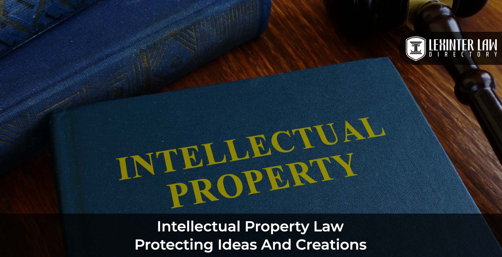 Intellectual Property Law: Protecting Ideas And Creations